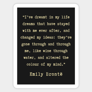 Emily Brontë quote: I have dreamt in my life, dreams that have stayed with me ever after, Magnet